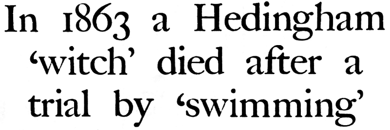 Text: In 1863 a Hedingham 'witch' died after a trial by 'swimming'.
